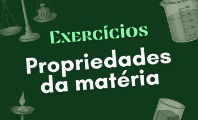 Exercício sobre propriedades da matéria para praticar (com respostas explicadas)