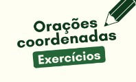 Exercícios sobre orações coordenadas (com respostas explicadas)