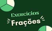 Exercícios sobre frações (com questões respondidas e explicadas)