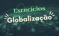 Exercícios sobre globalização (com gabarito corrigido e explicado)