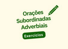 Exercícios sobre orações subordinadas adverbiais (com respostas)