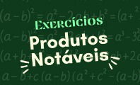 Exercícios sobre produtos notáveis para estudar (resolvidos e explicados)