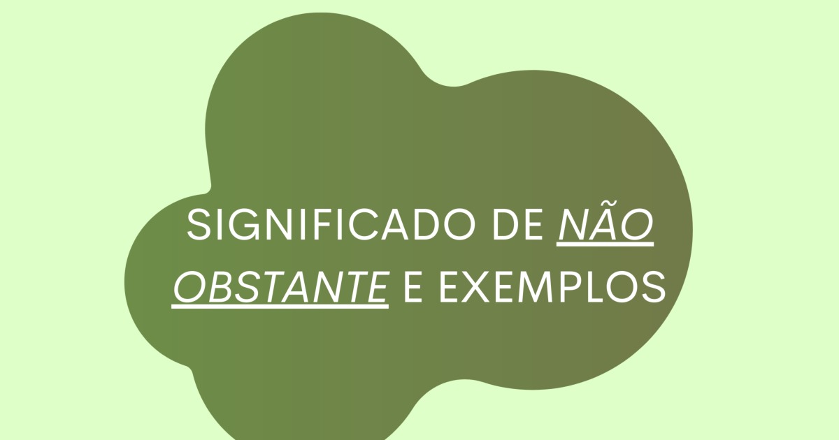 Exemplos do uso de não obstante e seu significado - Significados