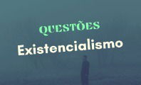 Questões sobre o Existencialismo (com gabarito explicado)